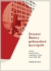 Zrození Baťovy průmyslové metropole Továrna, městský prostor a společnost ve Zlíně v letech 1900–1938